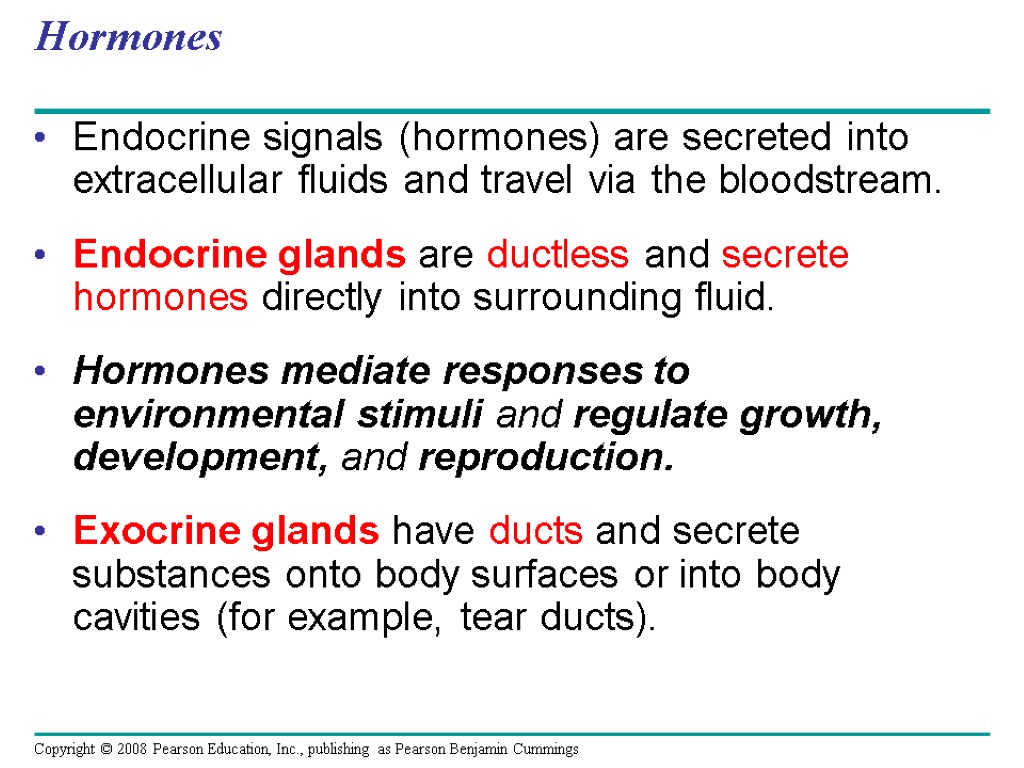 Hormones Endocrine signals (hormones) are secreted into extracellular fluids and travel via the bloodstream.
